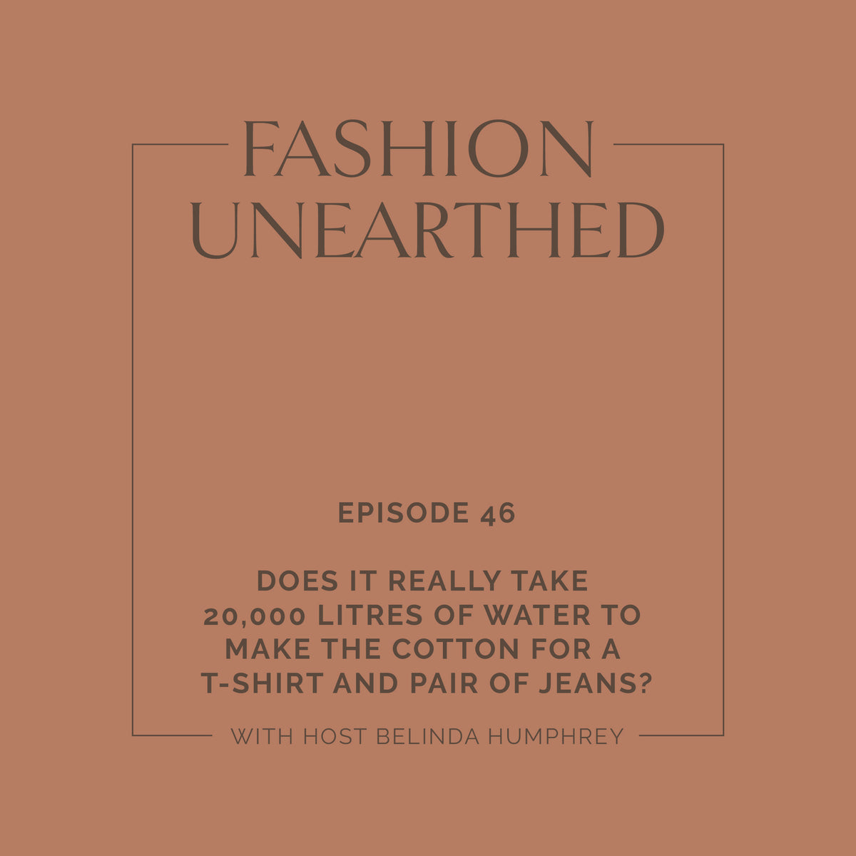 Episode 46: Does it really take 20,000 litres of water to make the cotton for a t-shirt and pair of jeans?